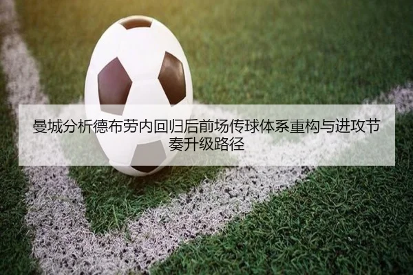 曼城分析德布劳内回归后前场传球体系重构与进攻节奏升级路径